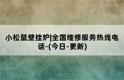 小松鼠壁挂炉|全国维修服务热线电话-(今日-更新)